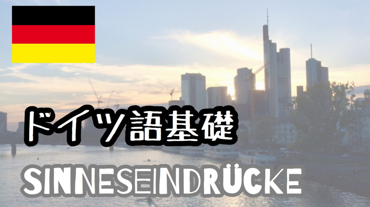 【ドイツ語基礎】Sinneseindrücke 〜見る,聞く,感じる〜